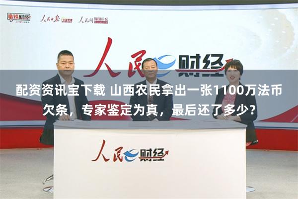 配资资讯宝下载 山西农民拿出一张1100万法币欠条，专家鉴定为真，最后还了多少？