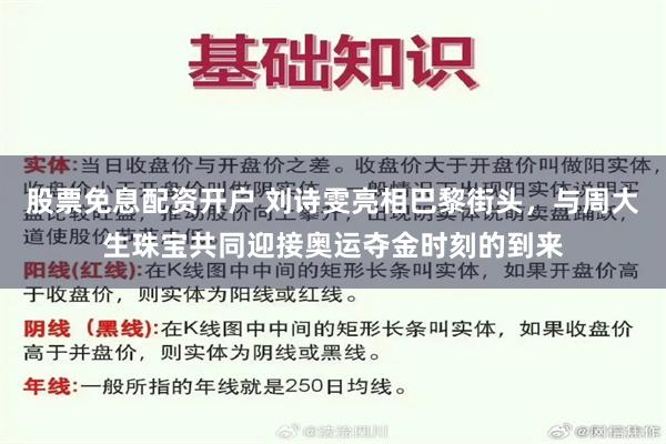 股票免息配资开户 刘诗雯亮相巴黎街头，与周大生珠宝共同迎接奥运夺金时刻的到来