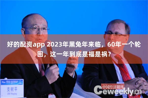 好的配资app 2023年黑兔年来临，60年一个轮回，这一年到底是福是祸？