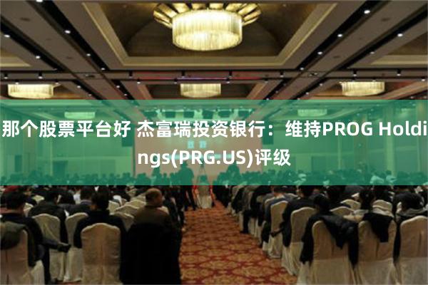 那个股票平台好 杰富瑞投资银行：维持PROG Holdings(PRG.US)评级