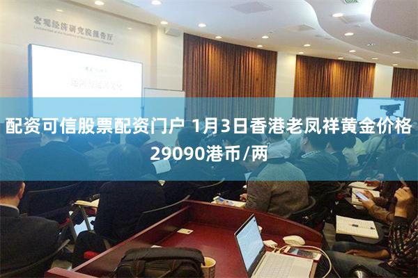 配资可信股票配资门户 1月3日香港老凤祥黄金价格29090港币/两