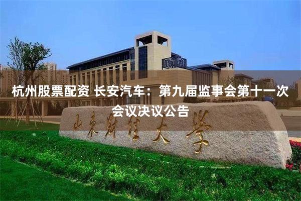 杭州股票配资 长安汽车：第九届监事会第十一次会议决议公告